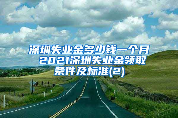 深圳失业金多少钱一个月 2021深圳失业金领取条件及标准(2)