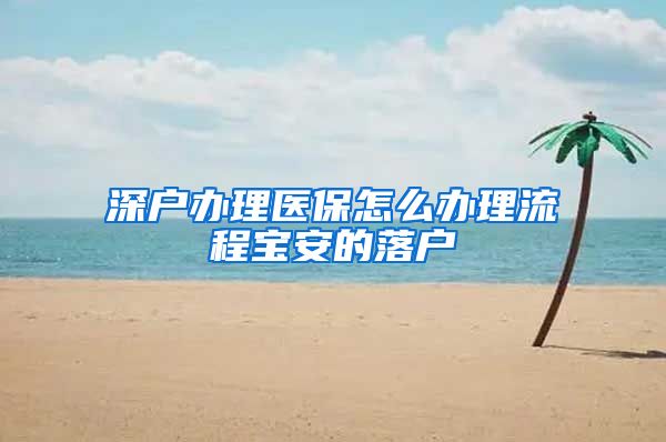 深户办理医保怎么办理流程宝安的落户