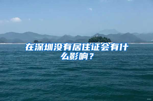 在深圳没有居住证会有什么影响？