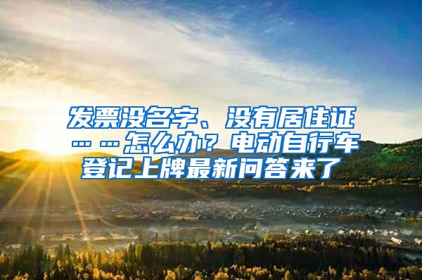 发票没名字、没有居住证……怎么办？电动自行车登记上牌最新问答来了