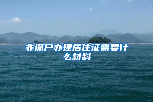 非深户办理居住证需要什么材料