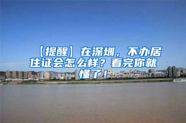 【提醒】在深圳，不办居住证会怎么样？看完你就懂了！