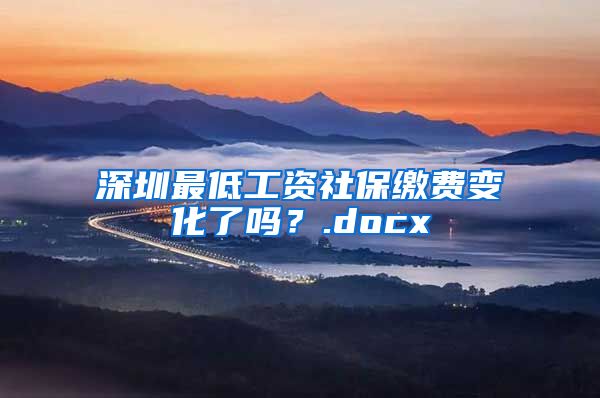 深圳最低工资社保缴费变化了吗？.docx