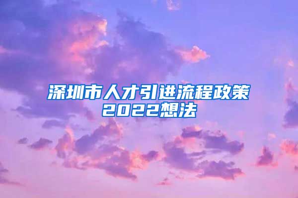 深圳市人才引进流程政策2022想法