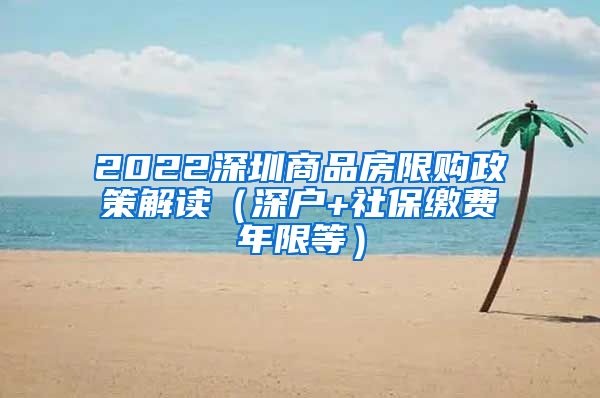 2022深圳商品房限购政策解读（深户+社保缴费年限等）