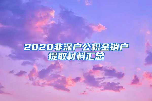 2020非深户公积金销户提取材料汇总