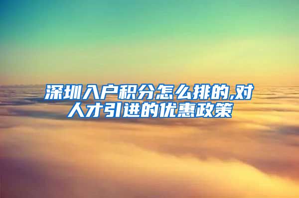 深圳入户积分怎么排的,对人才引进的优惠政策