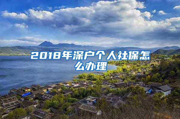 2018年深户个人社保怎么办理