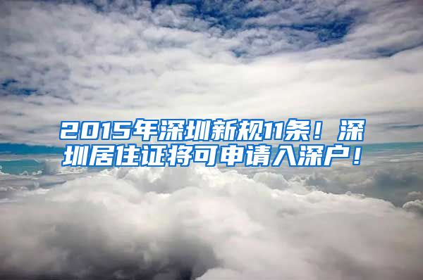 2015年深圳新规11条！深圳居住证将可申请入深户！