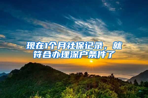 现在1个月社保记录，就符合办理深户条件了