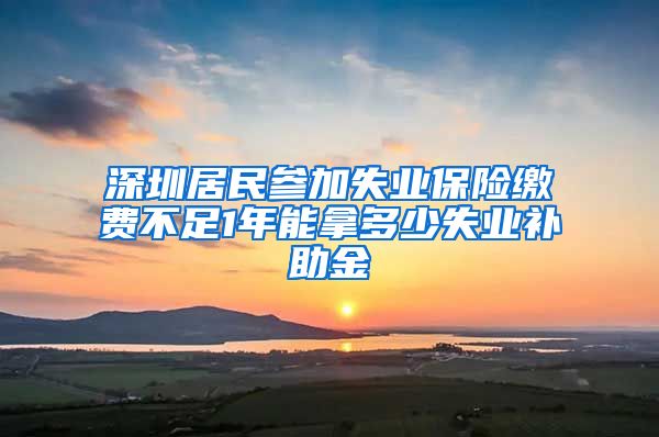 深圳居民参加失业保险缴费不足1年能拿多少失业补助金