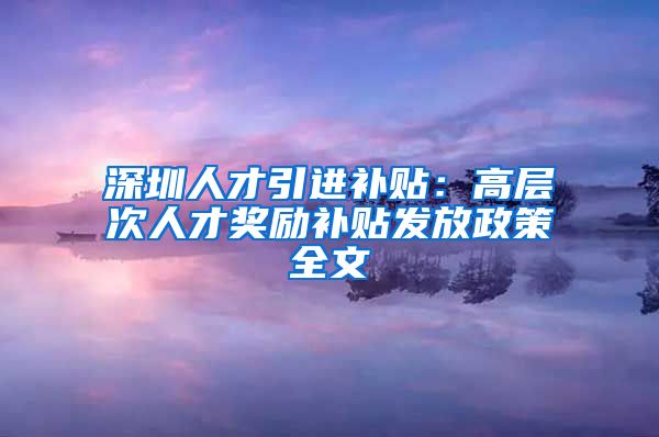 深圳人才引进补贴：高层次人才奖励补贴发放政策全文