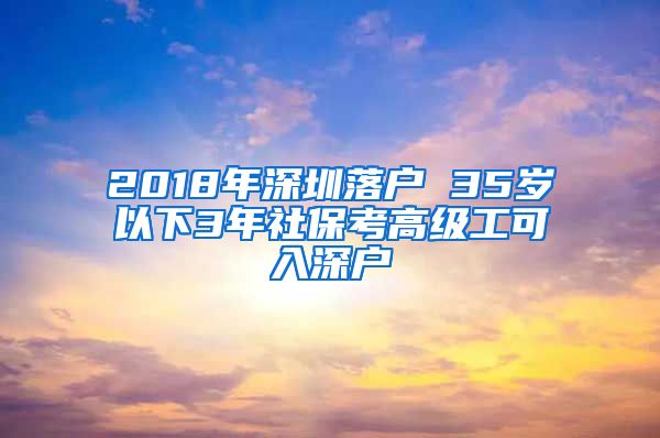 2018年深圳落户 35岁以下3年社保考高级工可入深户