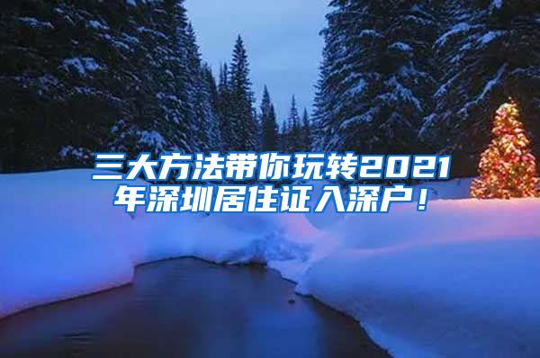 三大方法带你玩转2021年深圳居住证入深户！