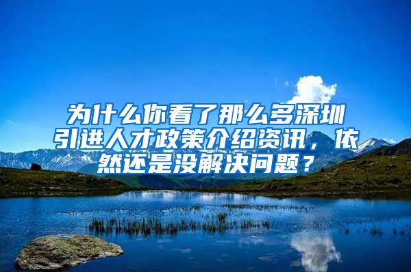 为什么你看了那么多深圳引进人才政策介绍资讯，依然还是没解决问题？