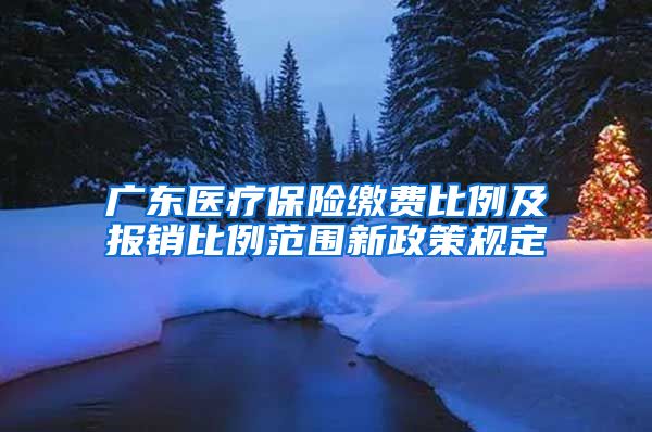 广东医疗保险缴费比例及报销比例范围新政策规定