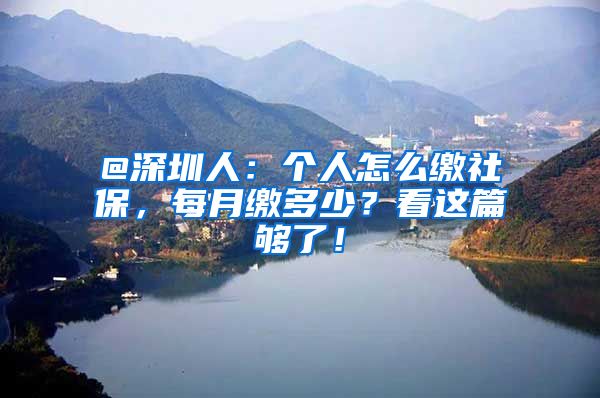 @深圳人：个人怎么缴社保，每月缴多少？看这篇够了！