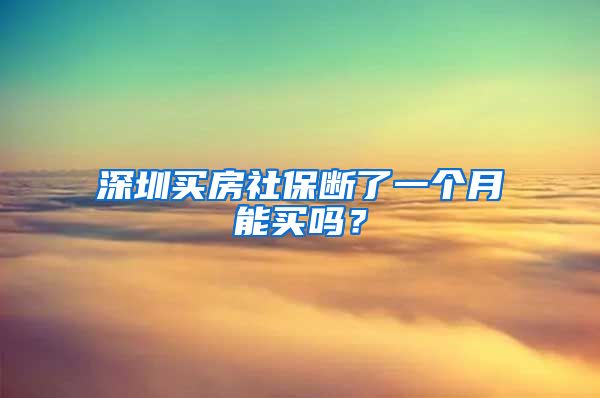 深圳买房社保断了一个月能买吗？