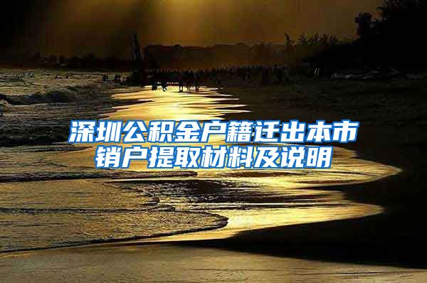 深圳公积金户籍迁出本市销户提取材料及说明