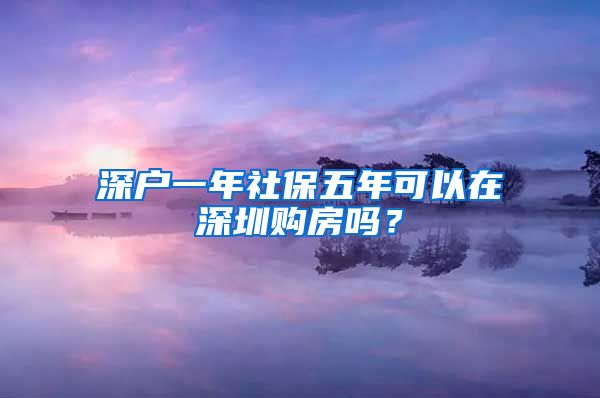 深户一年社保五年可以在深圳购房吗？