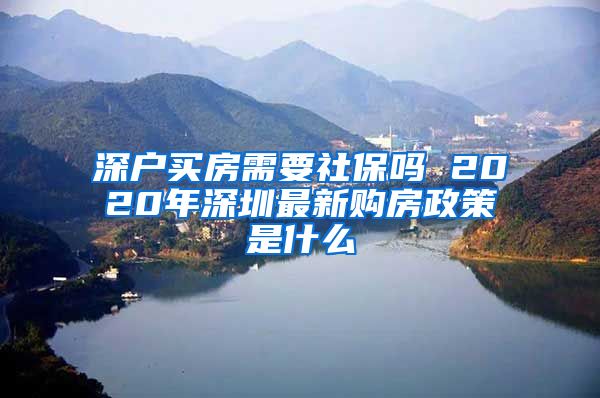 深户买房需要社保吗 2020年深圳最新购房政策是什么