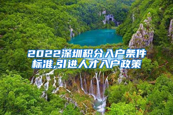 2022深圳积分入户条件标准,引进人才入户政策