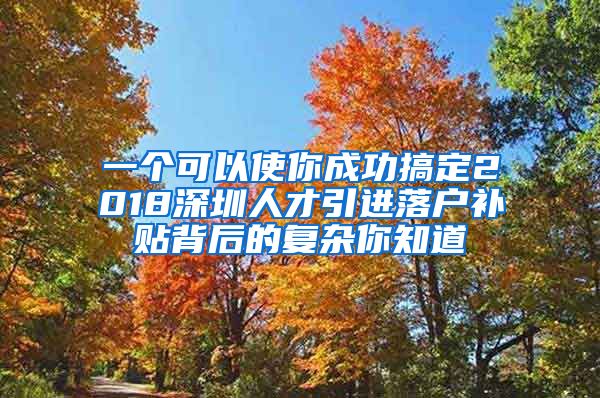 一个可以使你成功搞定2018深圳人才引进落户补贴背后的复杂你知道