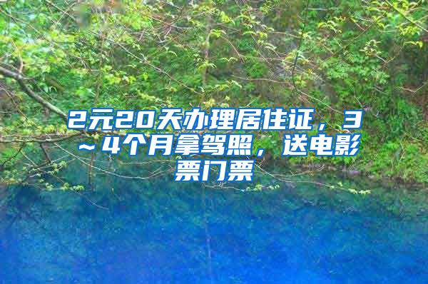 2元20天办理居住证，3～4个月拿驾照，送电影票门票