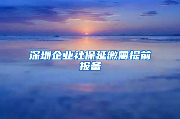 深圳企业社保延缴需提前报备