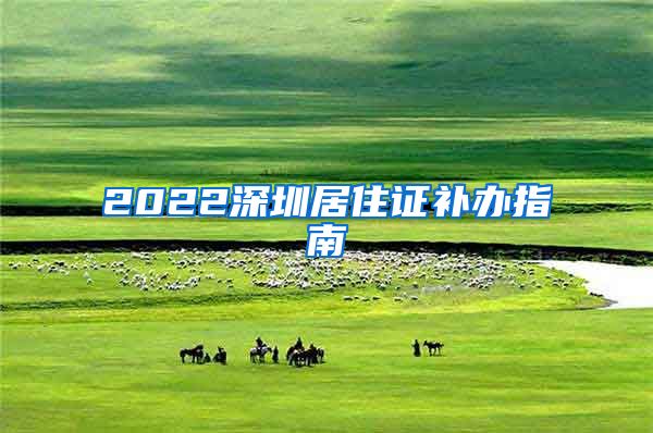 2022深圳居住证补办指南