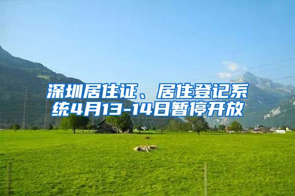 深圳居住证、居住登记系统4月13-14日暂停开放