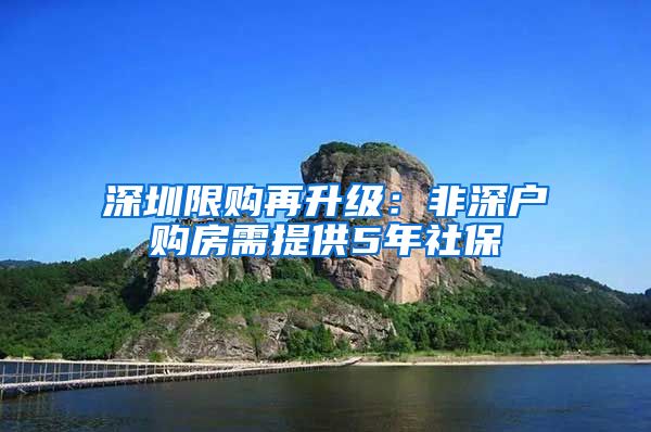 深圳限购再升级：非深户购房需提供5年社保