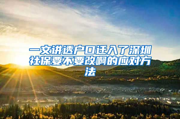 一文讲透户口迁入了深圳社保要不要改啊的应对方法