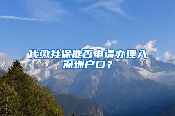 代缴社保能否申请办理入深圳户口？