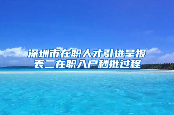 深圳市在职人才引进呈报表二在职入户秒批过程