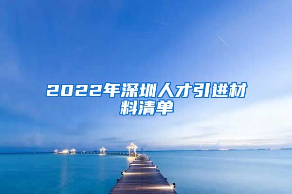 2022年深圳人才引进材料清单