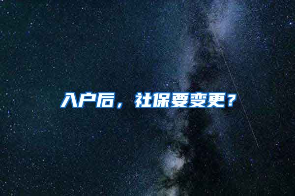 入户后，社保要变更？