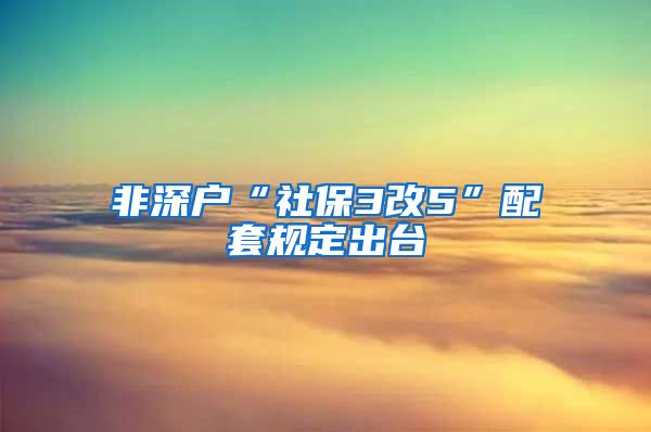 非深户“社保3改5”配套规定出台