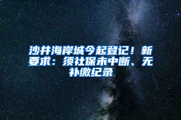 沙井海岸城今起登记！新要求：须社保未中断、无补缴纪录