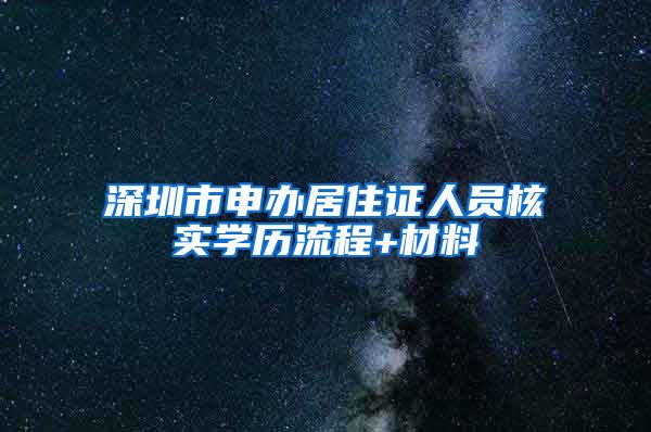 深圳市申办居住证人员核实学历流程+材料