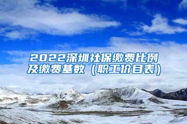 2022深圳社保缴费比例及缴费基数（职工价目表）