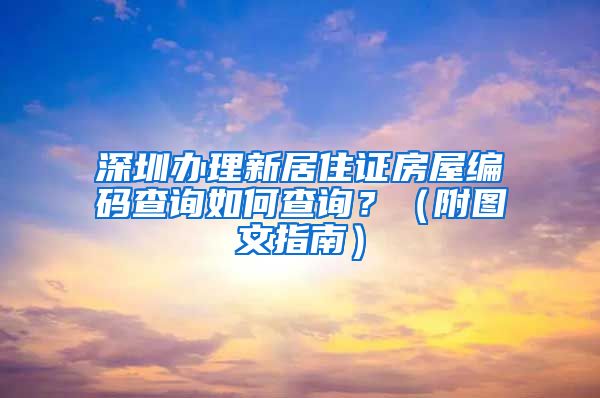 深圳办理新居住证房屋编码查询如何查询？（附图文指南）