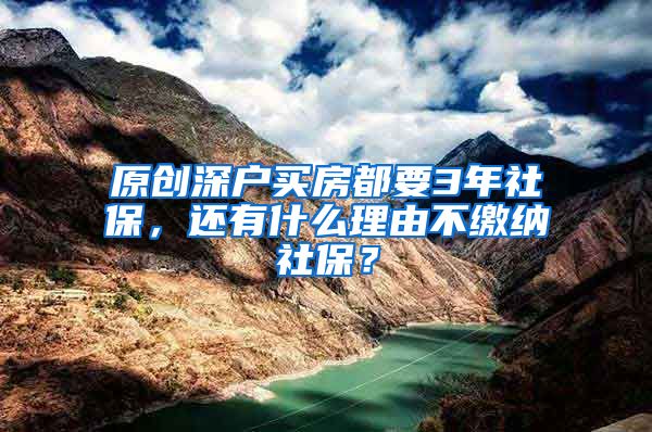 原创深户买房都要3年社保，还有什么理由不缴纳社保？