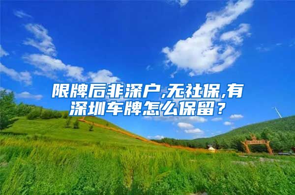 限牌后非深户,无社保,有深圳车牌怎么保留？