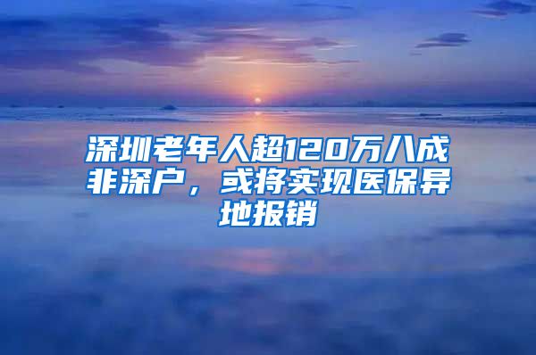 深圳老年人超120万八成非深户，或将实现医保异地报销