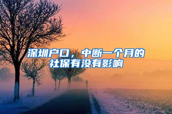 深圳户口，中断一个月的社保有没有影响