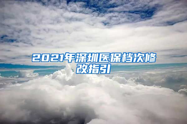 2021年深圳医保档次修改指引