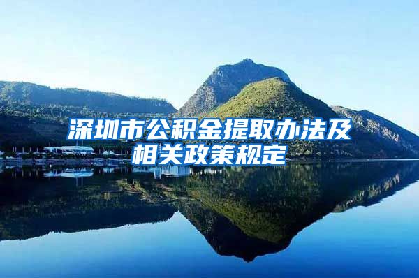 深圳市公积金提取办法及相关政策规定