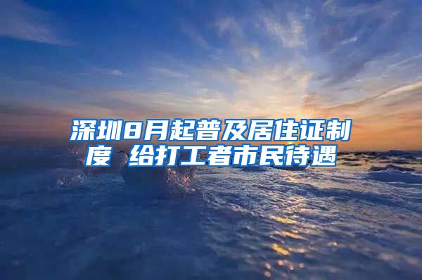 深圳8月起普及居住证制度 给打工者市民待遇