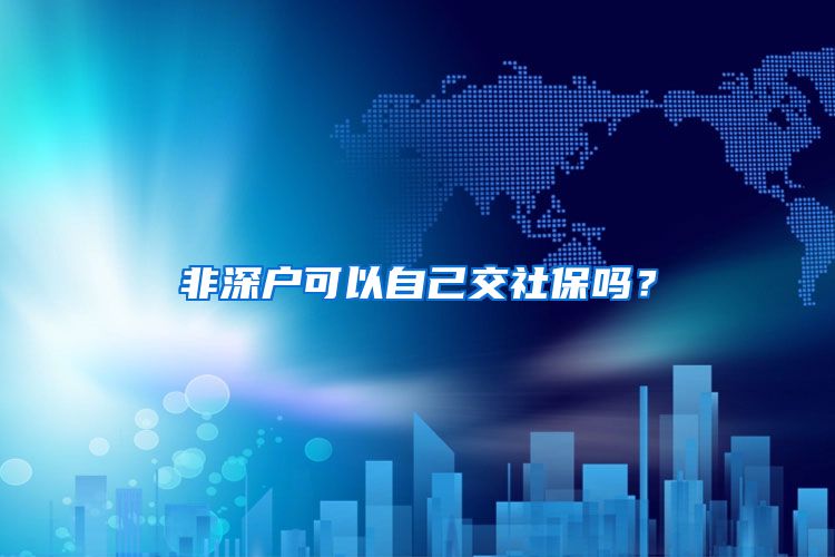 非深户可以自己交社保吗？